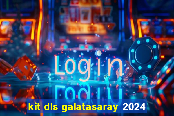 kit dls galatasaray 2024